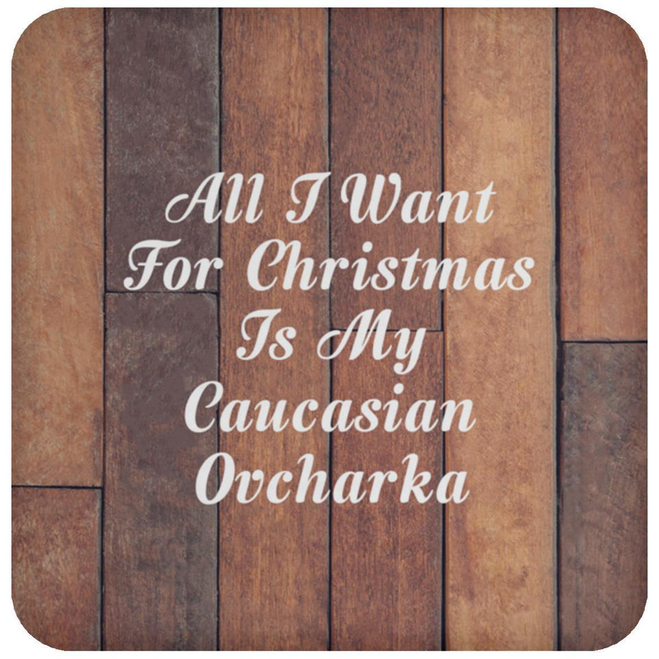 All I Want For Christmas Is My Caucasian Ovcharka - Drink Coaster E