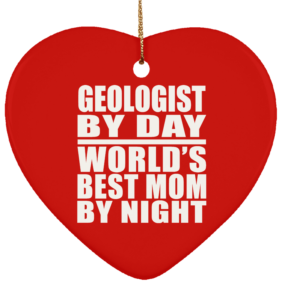 Geologist By Day World's Best Mom By Night - Heart Ornament