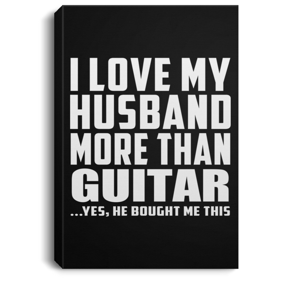 I Love My Husband More Than Guitar - Canvas Portrait