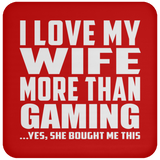 I Love My Wife More Than Gaming - Coaster