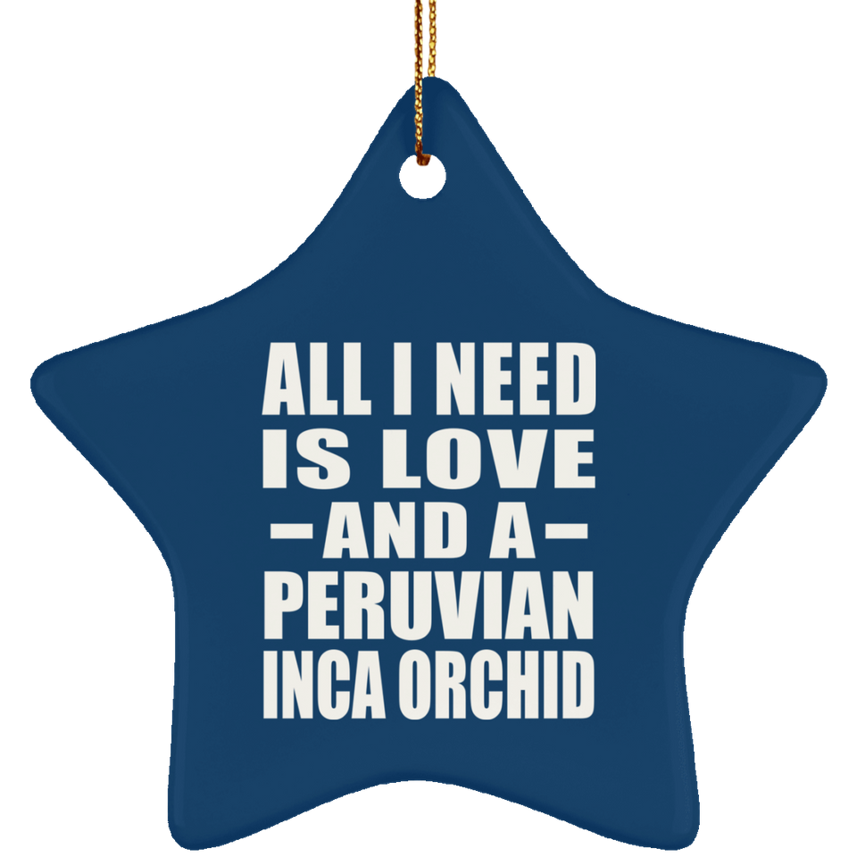 All I Need Is Love And A Peruvian Inca Orchid - Star Ornament