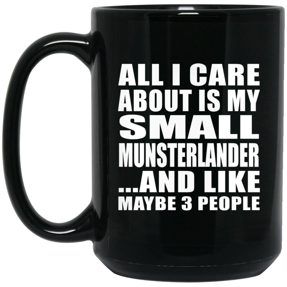 All I Care About Is My Small Munsterlander - 15 Oz Coffee Mug Black