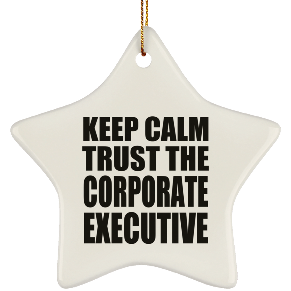 Keep Calm and Trust The Corporate Executive - Star Ornament