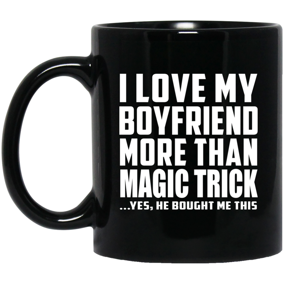 I Love My Boyfriend More Than Magic Trick - 11 Oz Coffee Mug Black