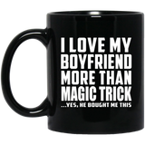I Love My Boyfriend More Than Magic Trick - 11 Oz Coffee Mug Black