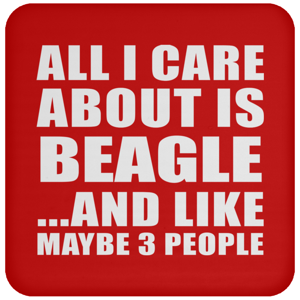 All I Care About Is Beagle - Drink Coaster