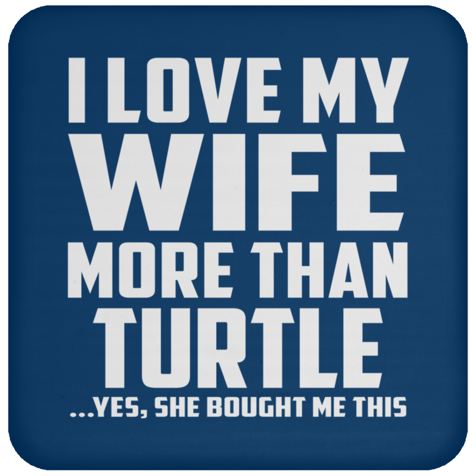 I Love My Wife More Than Turtle - Drink Coaster