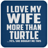 I Love My Wife More Than Turtle - Drink Coaster