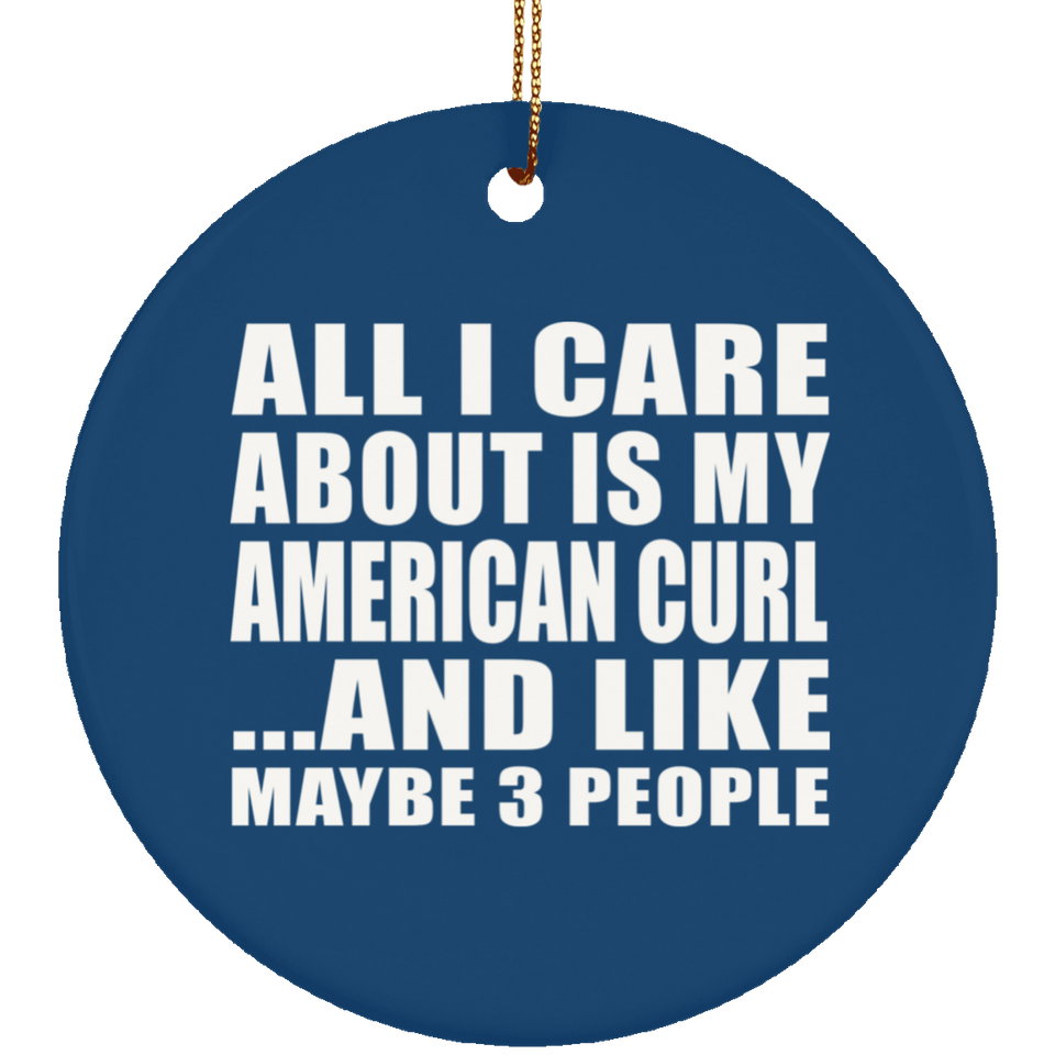 All I Care About Is My American Curl - Circle Ornament