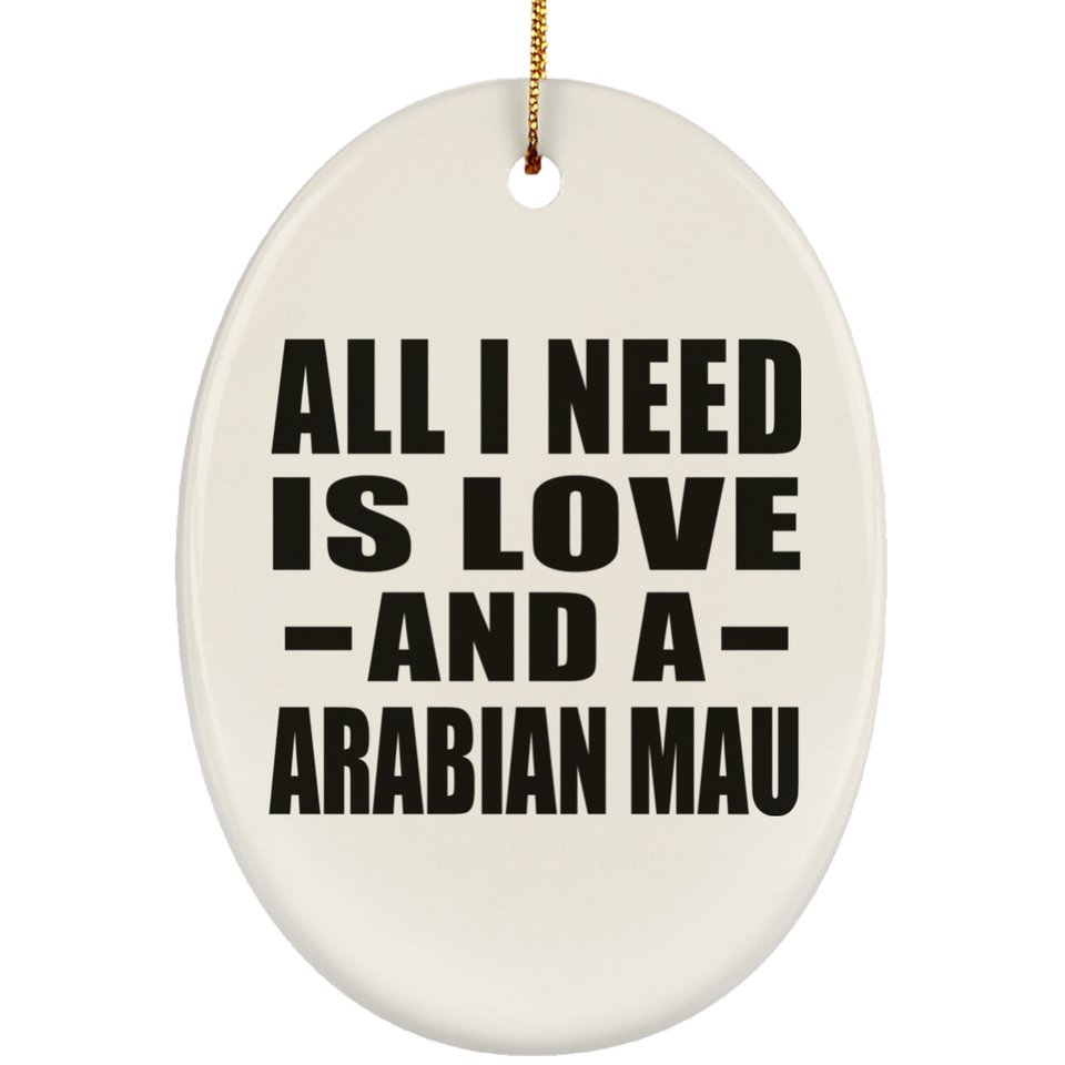 All I Need Is Love And A Arabian Mau - Oval Ornament