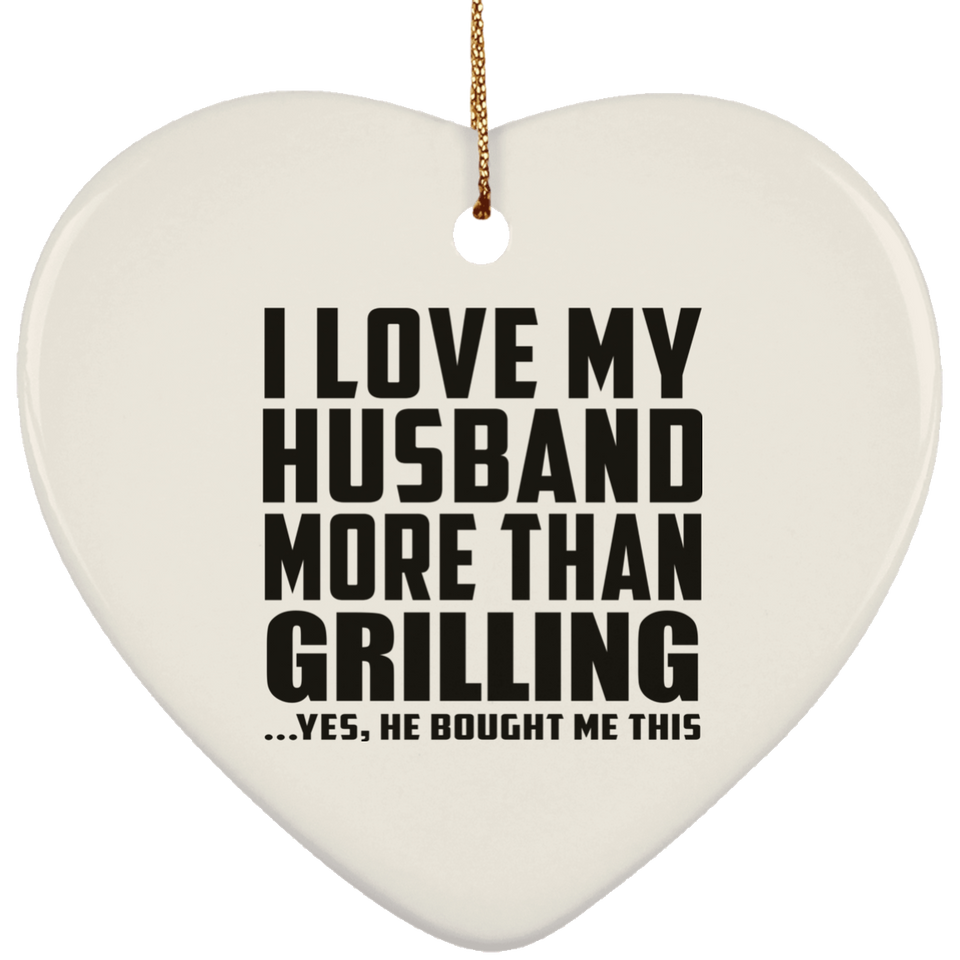 I Love My Husband More Than Grilling - Heart Ornament