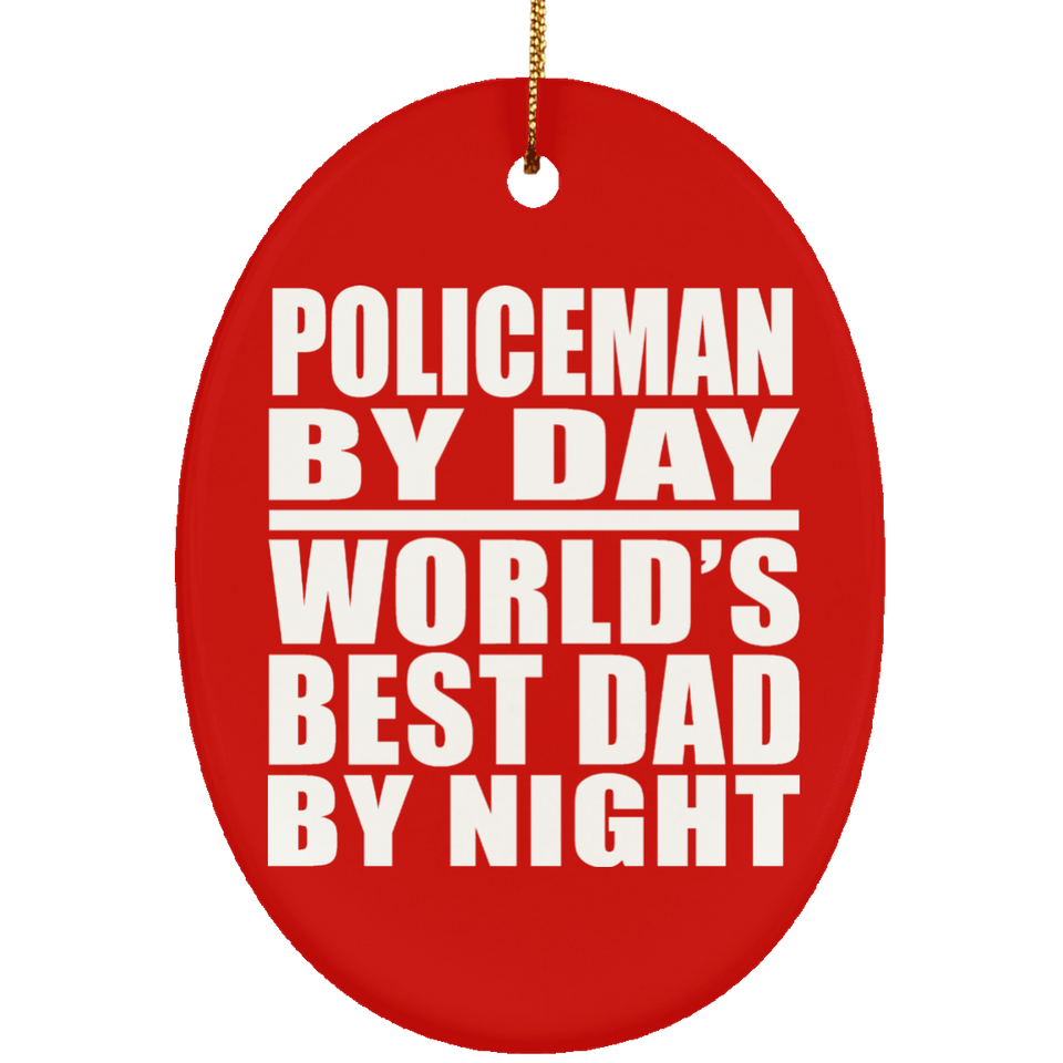 Policeman By Day World's Best Dad By Night - Oval Ornament