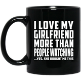 I Love My Girlfriend More Than People Watching - 11 Oz Coffee Mug Black