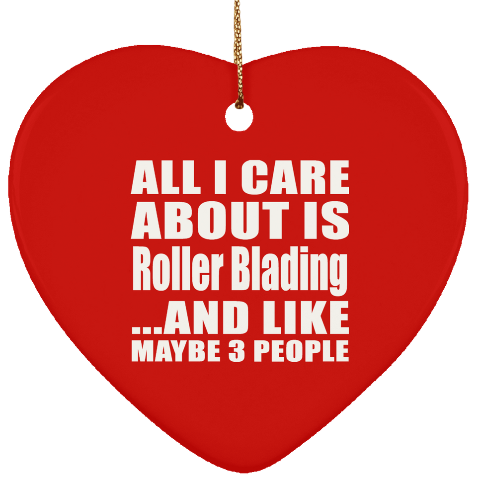 All I Care About Is Roller Blading - Heart Ornament