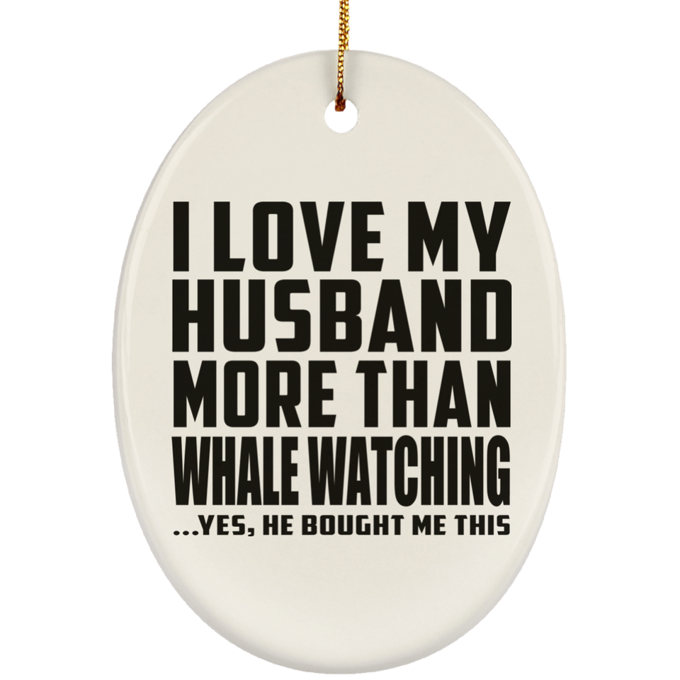 I Love My Husband More Than Whale Watching - Oval Ornament