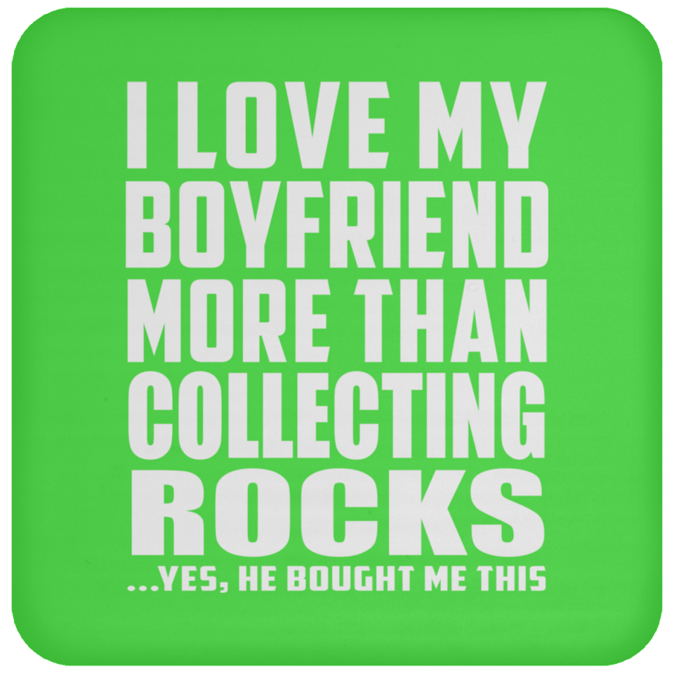 I Love My Boyfriend More Than Collecting Rocks - Drink Coaster