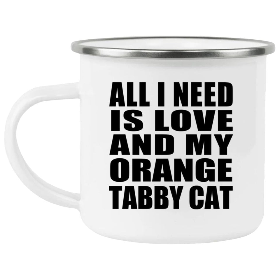 All I Need Is Love And My Orange Tabby Cat - 12oz Camping Mug