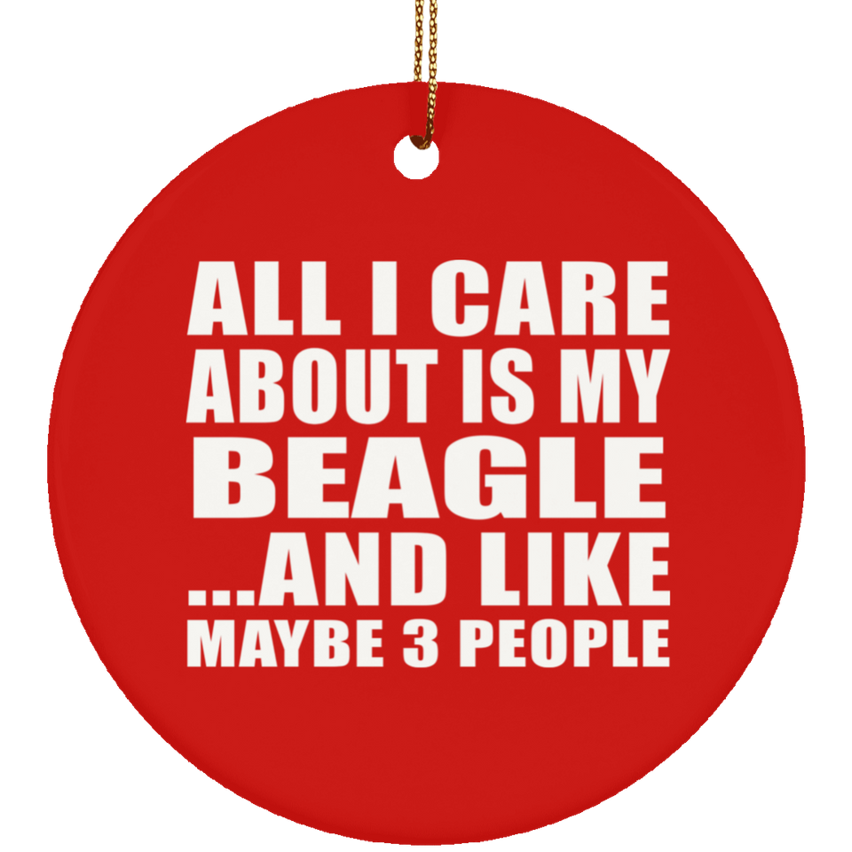 All I Care About Is My Beagle - Circle Ornament