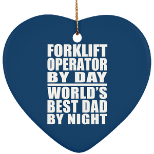 Forklift Operator By Day World's Best Dad By Night - Heart Ornament