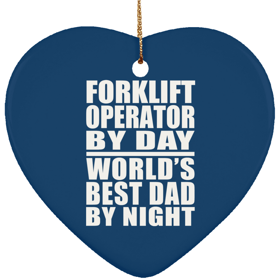 Forklift Operator By Day World's Best Dad By Night - Heart Ornament