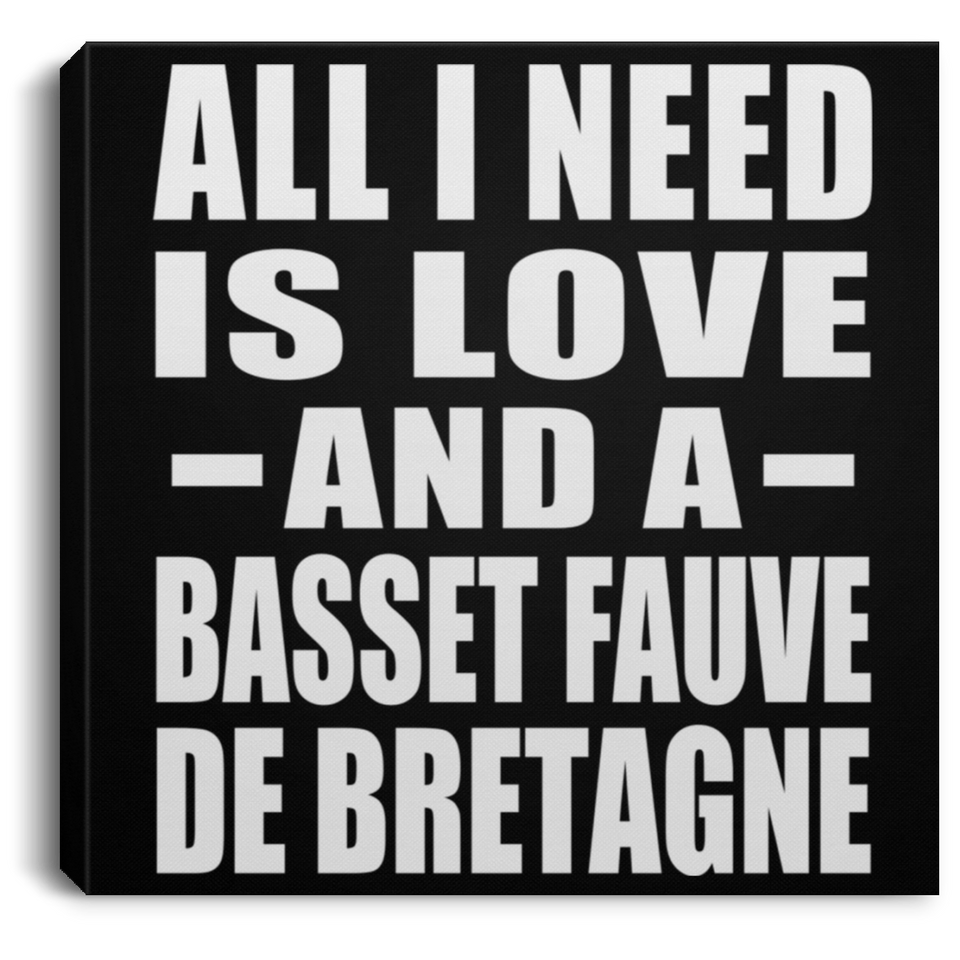 All I Need Is Love And A Basset Fauve De Bretagne - Canvas Square
