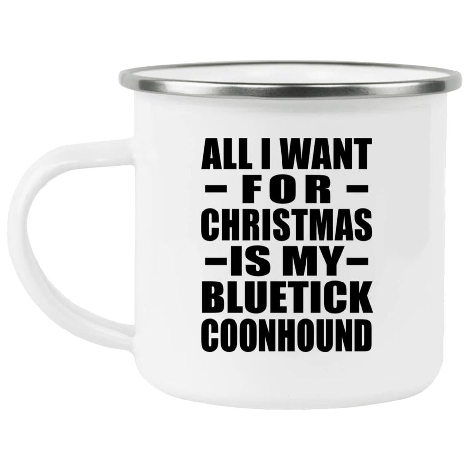 All I Want For Christmas Is My Bluetick Coonhound - 12oz Camping Mug