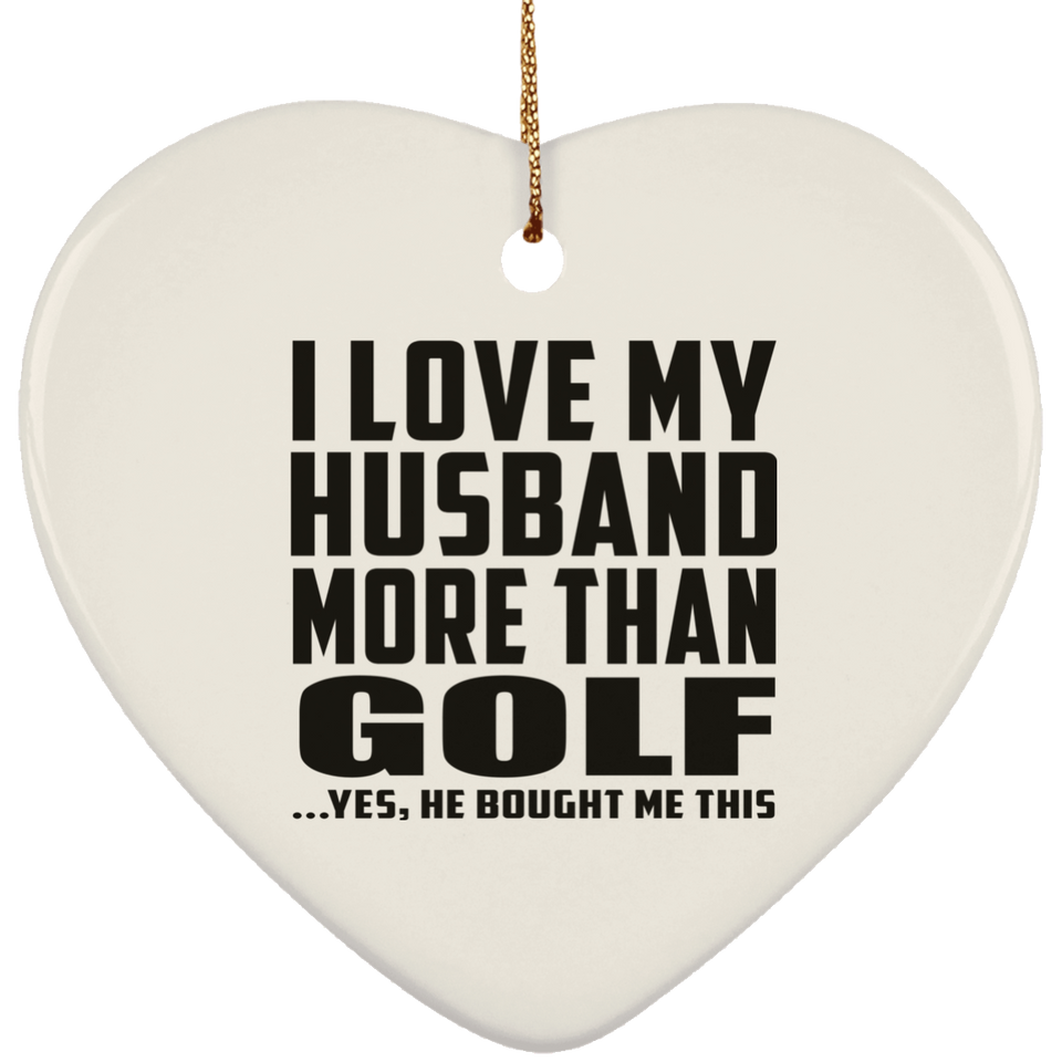 I Love My Husband More Than Golf - Heart Ornament