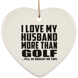 I Love My Husband More Than Golf - Heart Ornament