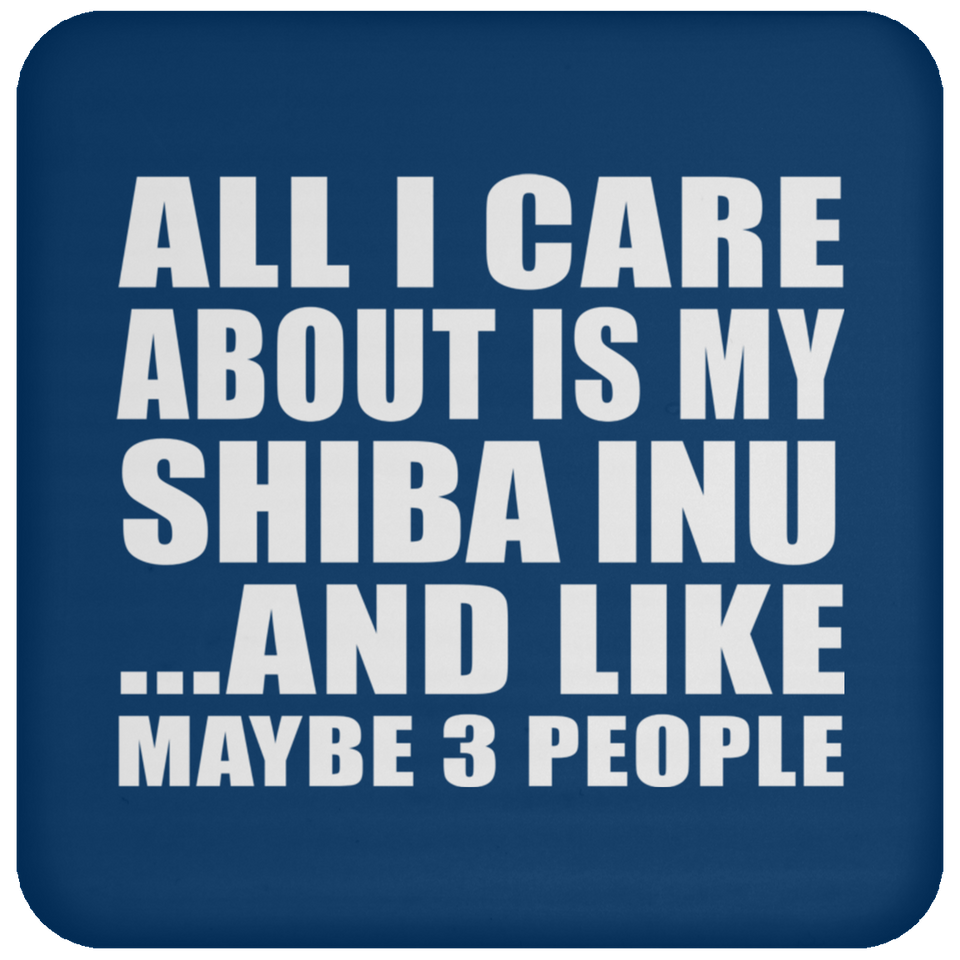 All I Care About Is My Shiba Inu - Drink Coaster