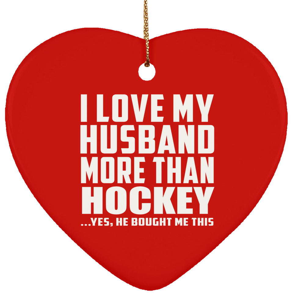 I Love My Husband More Than Hockey - Heart Ornament