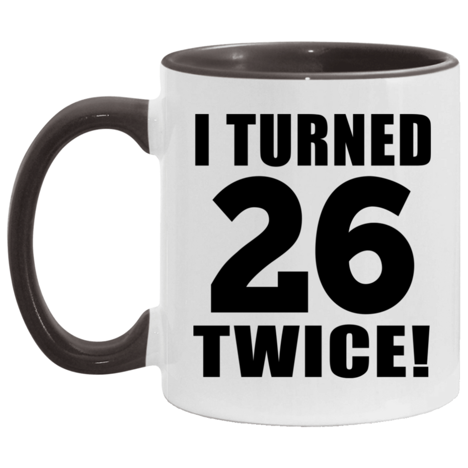 52nd Birthday I Turned 26 Twice - 11oz Accent Mug Black