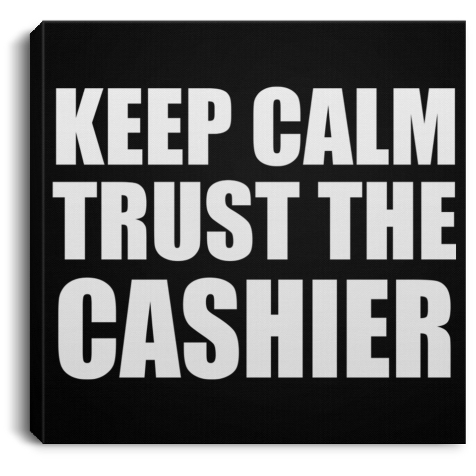 Keep Calm and Trust The Cashier - Canvas Square