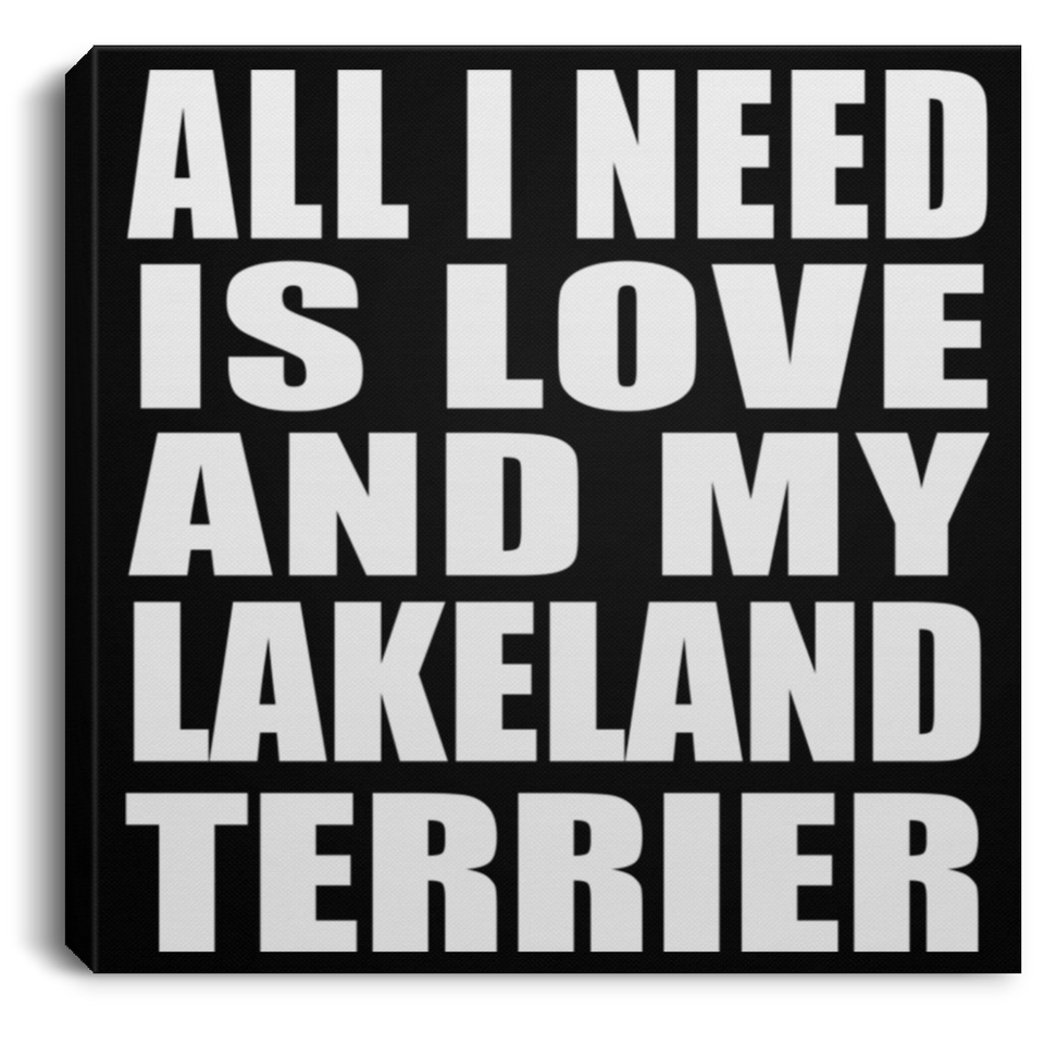 All I Need Is Love And My Lakeland Terrier - Canvas Square