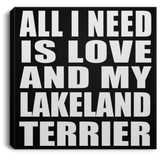 All I Need Is Love And My Lakeland Terrier - Canvas Square