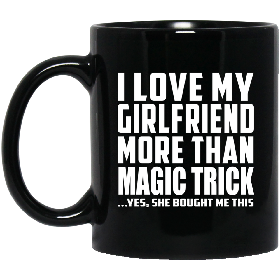 I Love My Girlfriend More Than Magic Trick - 11 Oz Coffee Mug Black