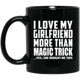I Love My Girlfriend More Than Magic Trick - 11 Oz Coffee Mug Black