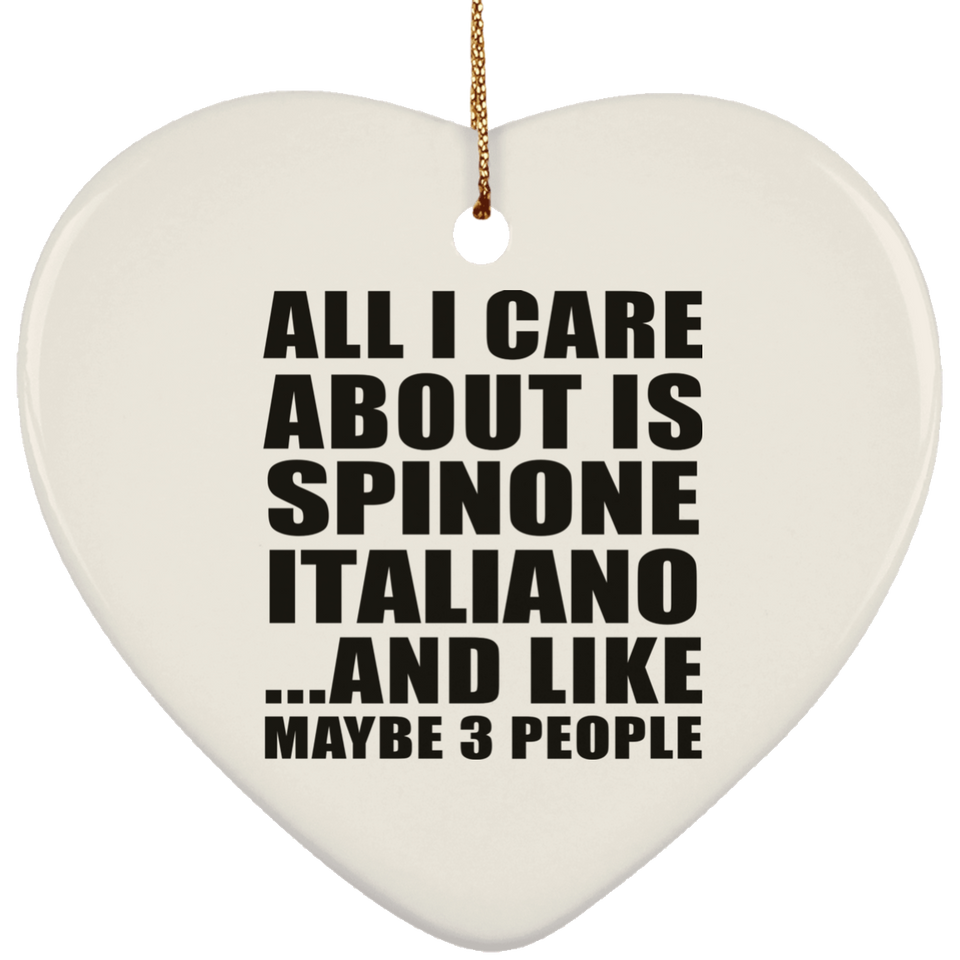 All I Care About Is Spinone Italiano - Heart Ornament