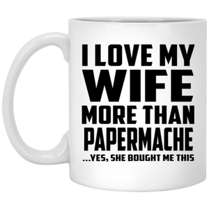 I Love My Wife More Than Papermache - 11 Oz Coffee Mug