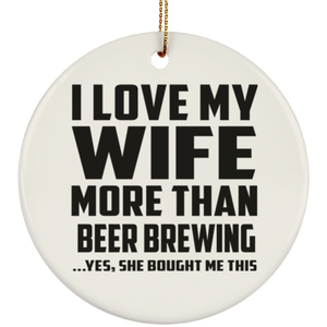 I Love My Wife More Than Beer Brewing - Circle Ornament