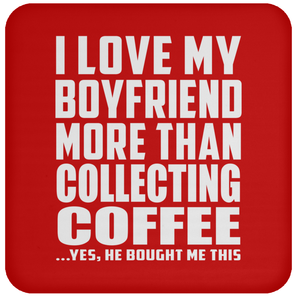 I Love My Boyfriend More Than Collecting Coffee - Drink Coaster