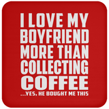 I Love My Boyfriend More Than Collecting Coffee - Drink Coaster