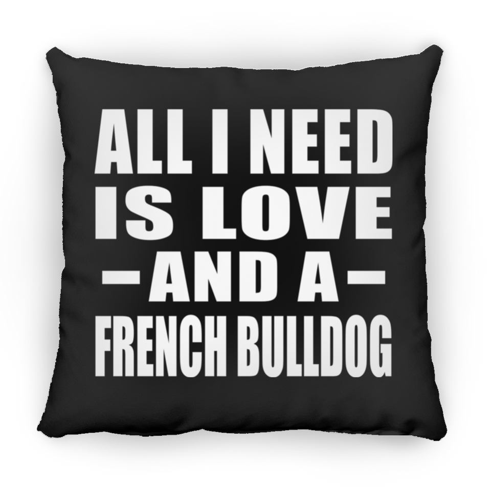 All I Need Is Love And A French Bulldog - Throw Pillow Black