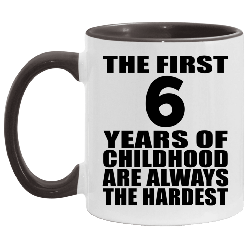 6th Birthday First 6 Years of Childhood Are The Hardest - 11oz Accent Mug Black