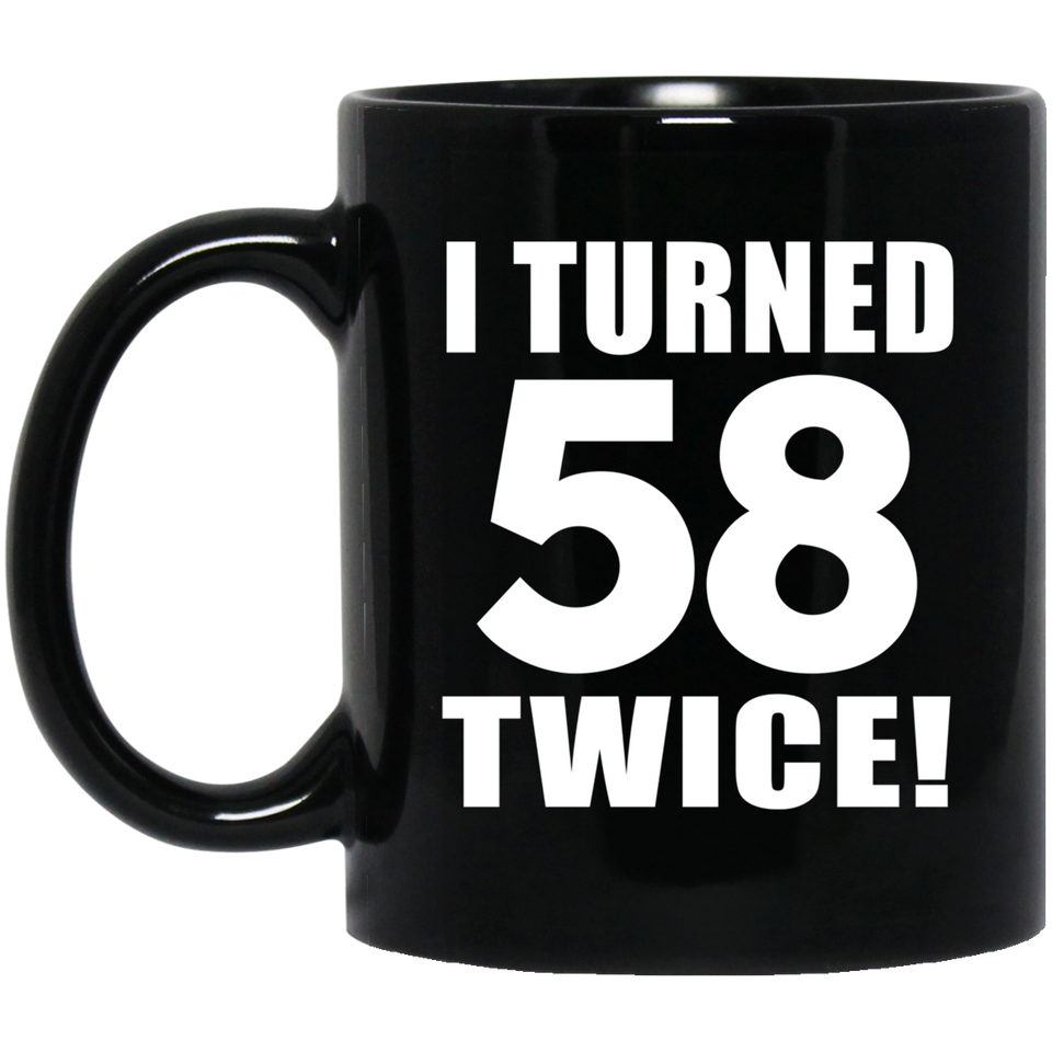 116th Birthday I Turned 58 Twice - 11oz Coffee Mug Black