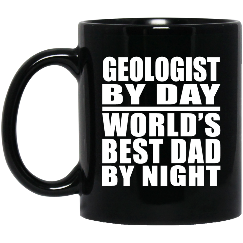 Geologist By Day World's Best Dad By Night - 11 Oz Coffee Mug Black