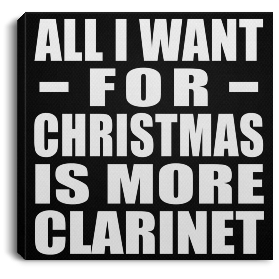 All I Want For Christmas Is More Clarinet - Canvas Square