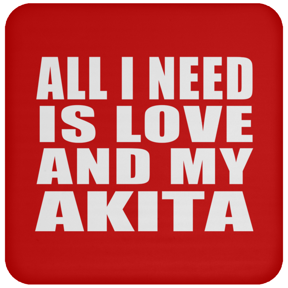 All I Need Is Love And My Akita - Drink Coaster