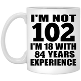 102nd Birthday I'm Not 102 I'm 18 With 84 Years Experience - 11oz Coffee Mug