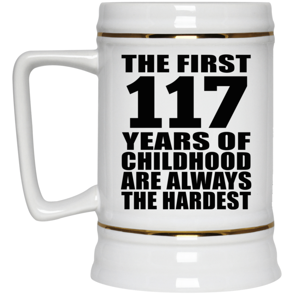 117th Birthday First 117 Years of Childhood Are The Hardest - Beer Stein