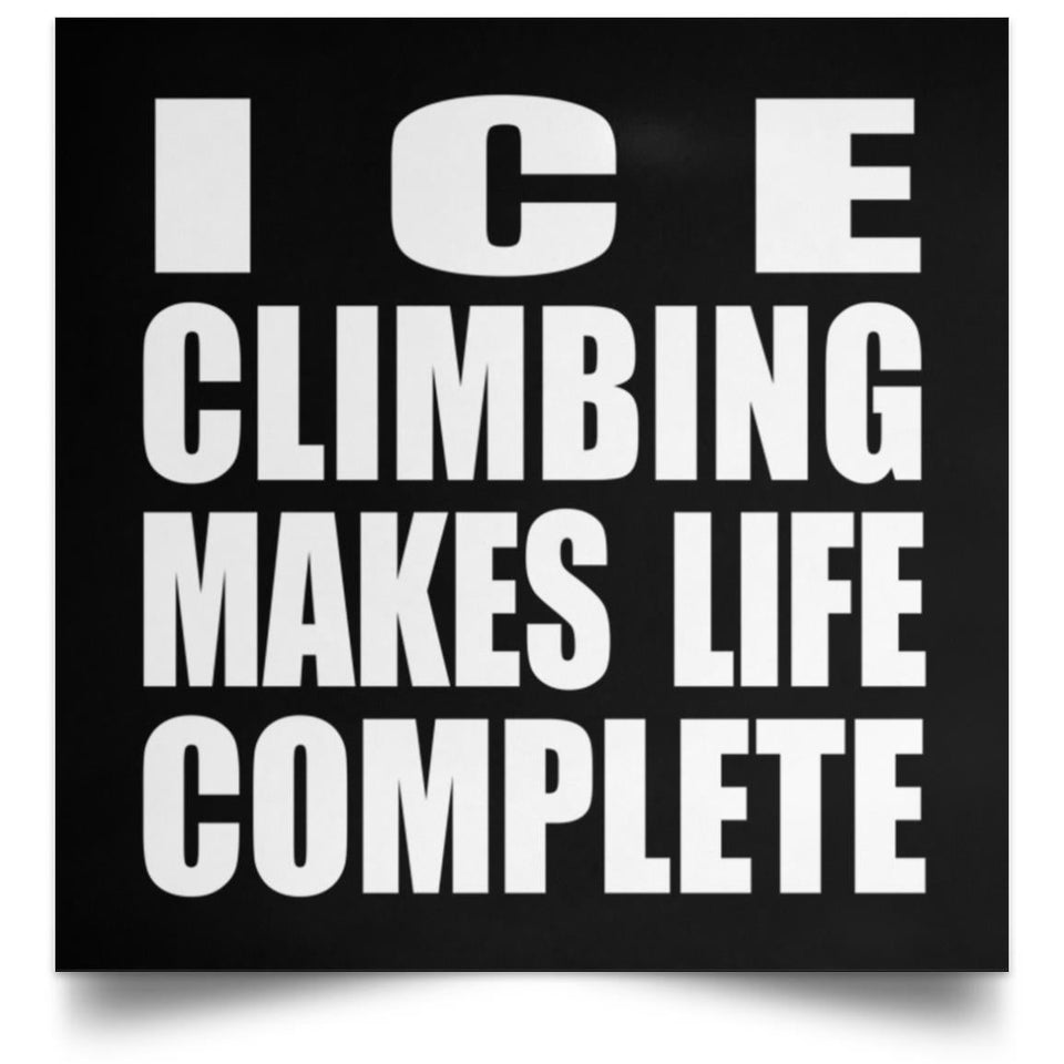 Ice Climbing Makes Life Complete - Poster Square